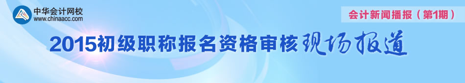 帶您走進(jìn)2015年初級會計(jì)職稱審核現(xiàn)場