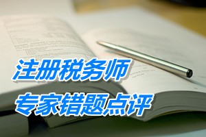 注冊(cè)稅務(wù)師考試《稅務(wù)代理實(shí)務(wù)》專家錯(cuò)題點(diǎn)評(píng)：企業(yè)所得稅視同銷售