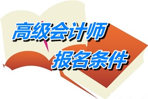 山西2016年高級會計師考試報名條件