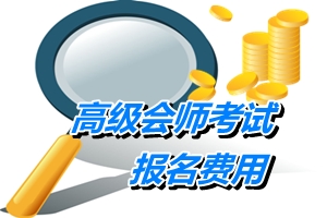 廣東廣州2015年高級(jí)會(huì)計(jì)師考試報(bào)名費(fèi)用