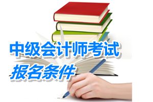 天津2015年中級會計師考試報名條件