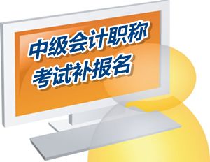 廣東潮州市2015中級會計職稱考試補(bǔ)報名時間6月12-18日