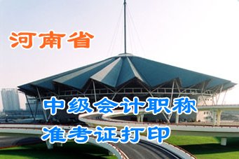 河南2015中級會計職稱考試準考證領取時間匯總