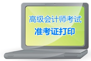 河北承德2015年高級會計(jì)師考試準(zhǔn)考證打印時(shí)間