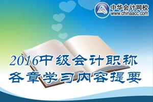 2016中級會計職稱《中級會計實務(wù)》各章學習內(nèi)容提要匯總