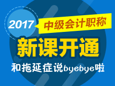 2017年中級(jí)會(huì)計(jì)職稱預(yù)習(xí)班新課開通 馬上學(xué)習(xí) 拒絕拖延