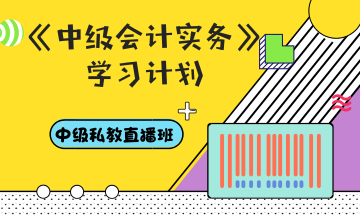 你和中級會計職稱還差一份超詳細(xì)的學(xué)習(xí)計劃——會計實務(wù)篇