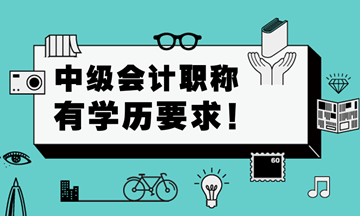 中級會計職稱考試對學(xué)歷有要求嗎？