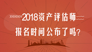 2018年資產(chǎn)評(píng)估師考試報(bào)名時(shí)間在幾月？