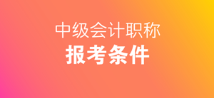 報考中級會計師需要什么條件？自考本科等學(xué)歷可以報考嗎？