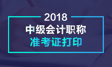 浙江2018年中級會計職稱準(zhǔn)考證打印時間