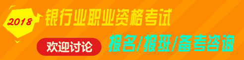 2018年銀行業(yè)職業(yè)資格（初級(jí)、中級(jí)）考試報(bào)名、輔導(dǎo)免費(fèi)咨詢 歡迎討論