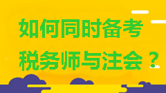 如何同時備考稅務(wù)師與注會？