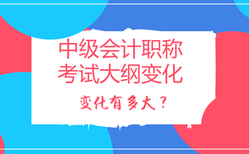 2018年中級會計職稱考試大綱變化多嗎？