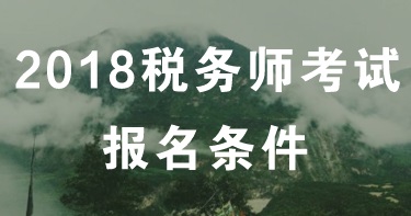 黑龍江哈爾濱2018年稅務師的報名條件是什么？