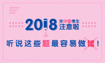 2018年中級會計職稱易錯題專家點評大匯總