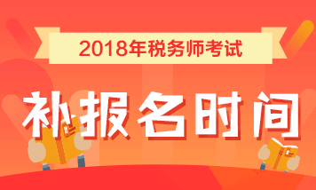 2018年稅務(wù)師補報名時間為7月25日-8月10日 點擊查看詳情