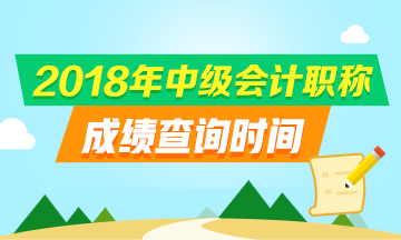 2018中級會計(jì)職稱考試成績查詢時間