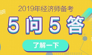 關(guān)于2019年經(jīng)濟(jì)師備考的5問5答