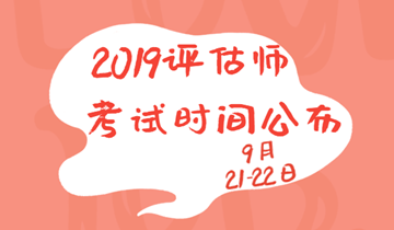 2019年資產評估師考試時間為9月21、22日兩天