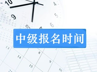 內(nèi)蒙古2019年中級會計師報名時間是什么時候？