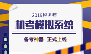 2019稅務(wù)師備考利器——機(jī)考模擬系統(tǒng)正式上線！