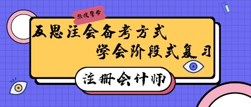 注冊(cè)會(huì)計(jì)師備考有妙招！反思式學(xué)習(xí)回憶式備考效率高~