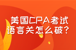 美國(guó)CPA考試，語言關(guān)怎么破？