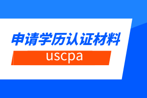 uscpa申請(qǐng)學(xué)歷認(rèn)證材料有哪些？