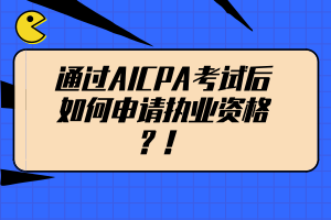 通過AICPA考試后如何申請執(zhí)業(yè)資格？！