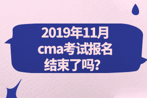 2019年11月cma考試報(bào)名結(jié)束了嗎？