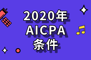 申請2020年美國AICPA考試需要滿足哪些條件？