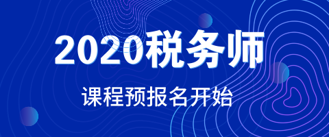 2020年稅務(wù)師考試課程預(yù)報(bào)名