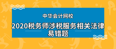 2020年稅務師《涉稅服務相關(guān)法律》科目易錯題