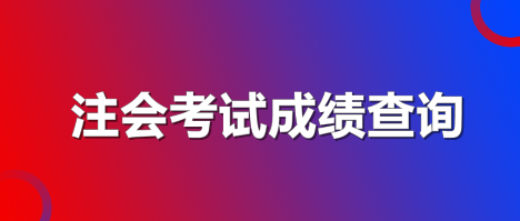 注會(huì)考試成績查詢2019