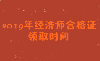 2019經(jīng)濟(jì)師證書領(lǐng)取時(shí)間