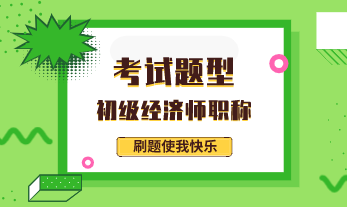 2020年初級(jí)經(jīng)濟(jì)專業(yè)技術(shù)資格考試題型有哪些？