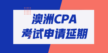 2020年澳洲CPA考試怎么申請(qǐng)延期？