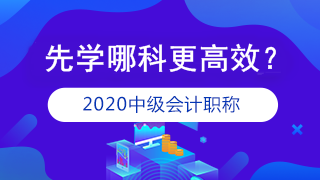 準(zhǔn)備報(bào)考2020年中級會計(jì)職稱 應(yīng)該先學(xué)哪科？