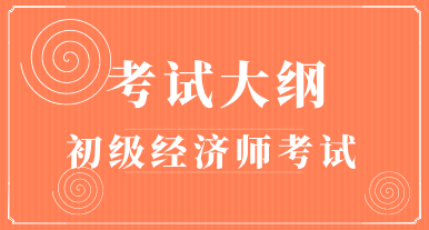 2020年初級(jí)經(jīng)濟(jì)師全國(guó)統(tǒng)考考試大綱什么時(shí)候出來(lái)？