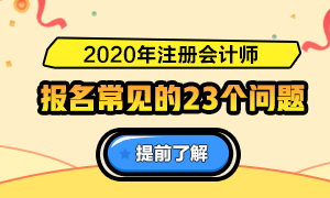 一表知曉！2020注冊(cè)會(huì)計(jì)師報(bào)名常見的23個(gè)問題解答