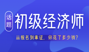 從報(bào)名到拿證 考初級經(jīng)濟(jì)師居然要花這么多錢！你認(rèn)真算過嗎？