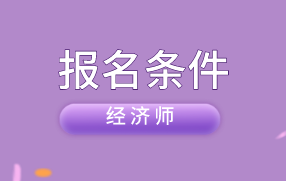 中級經(jīng)濟(jì)師報(bào)名條件