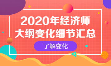 【必看】2020年初級經(jīng)濟(jì)師考試大綱變化解讀匯總