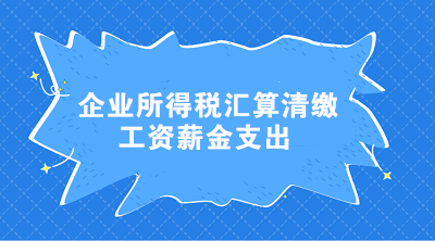 企業(yè)所得稅匯算清繳工資薪金支出常見問(wèn)題