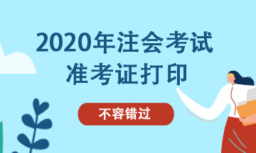 2020年注會考試準(zhǔn)考證打印時間