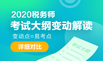 2020稅務(wù)師考試大綱變動(dòng)解讀