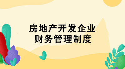 房地產(chǎn)開發(fā)企業(yè)財(cái)務(wù)管理制度 了解一下！