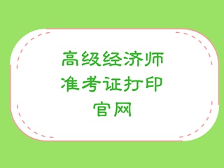 高級經(jīng)濟師準考證打印官網(wǎng)