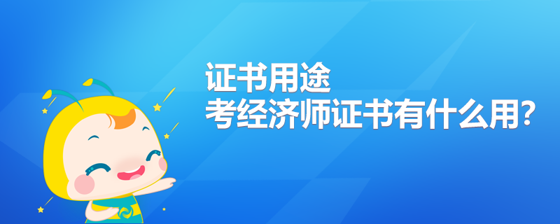 考經(jīng)濟(jì)師證書(shū)有什么用？